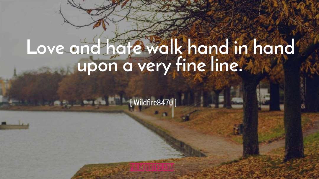 Wildfire8470 Quotes: Love and hate walk hand