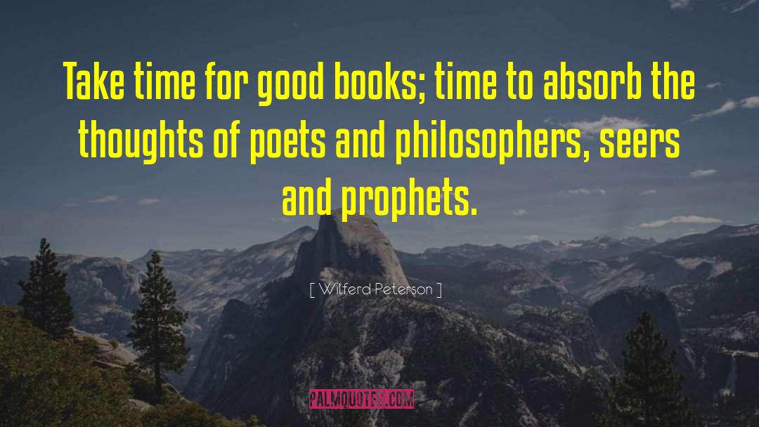 Wilferd Peterson Quotes: Take time for good books;