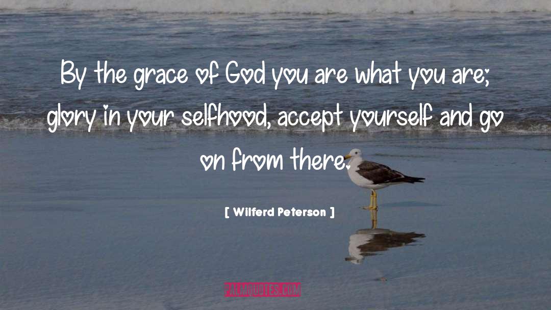 Wilferd Peterson Quotes: By the grace of God