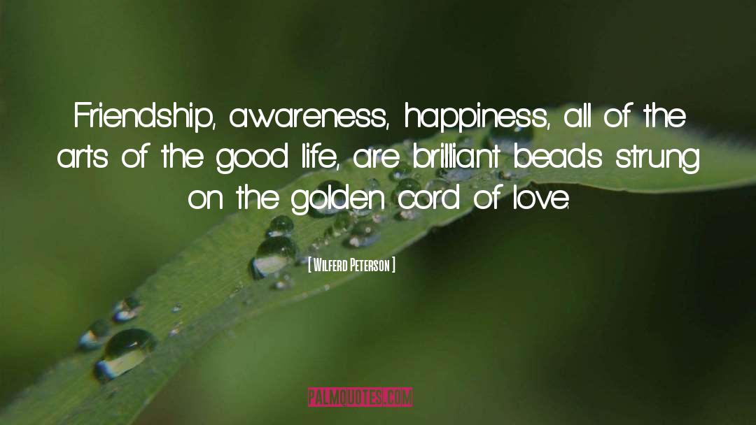 Wilferd Peterson Quotes: Friendship, awareness, happiness, all of