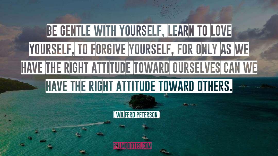 Wilferd Peterson Quotes: Be gentle with yourself, learn