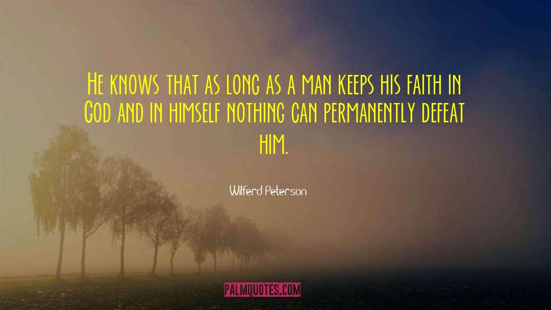 Wilferd Peterson Quotes: He knows that as long