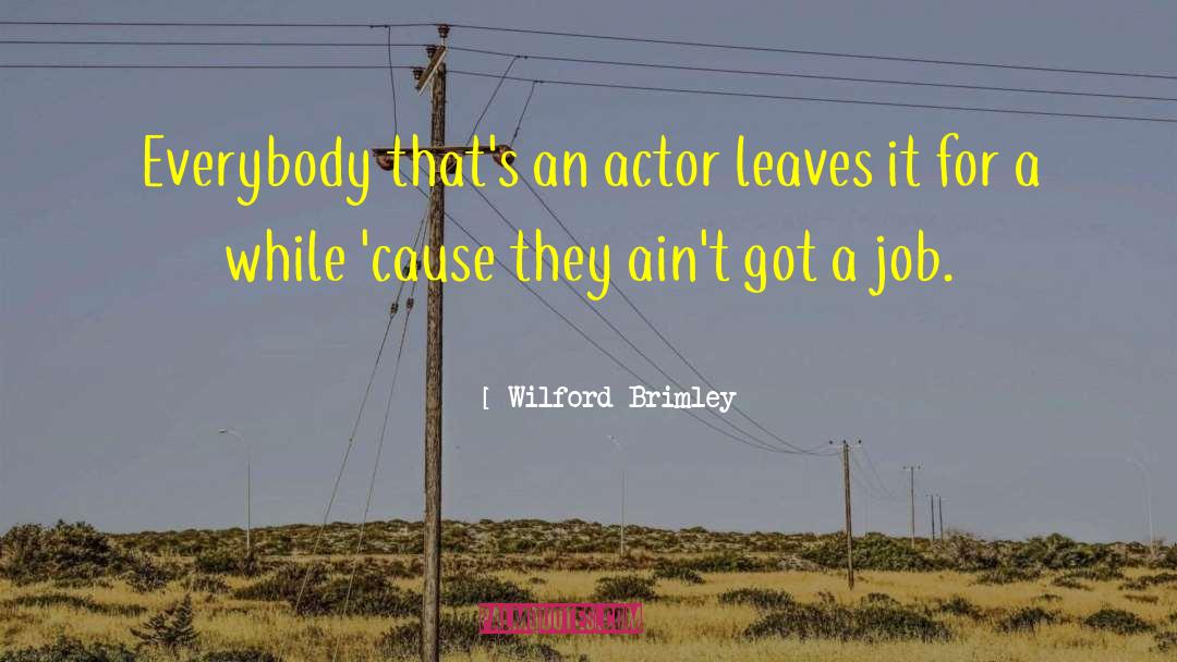 Wilford Brimley Quotes: Everybody that's an actor leaves