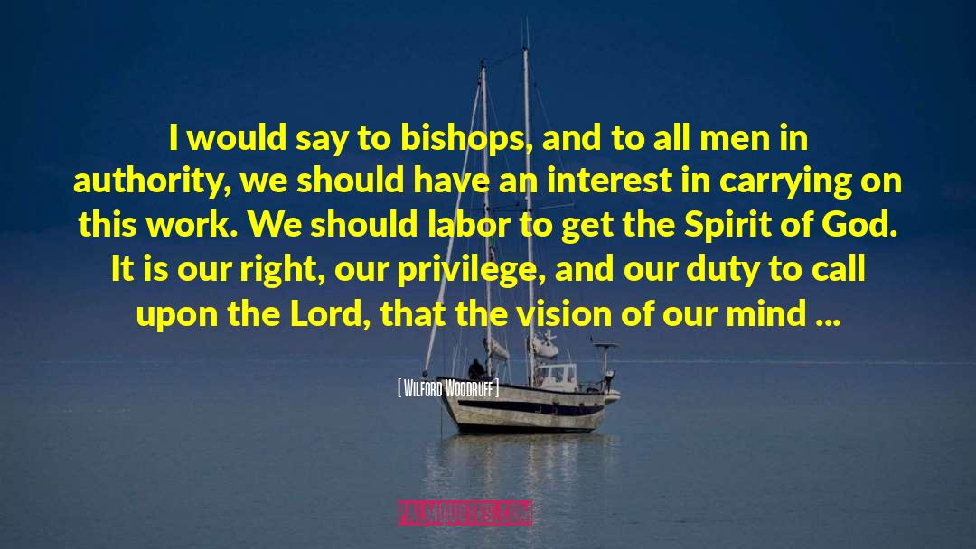 Wilford Woodruff Quotes: I would say to bishops,