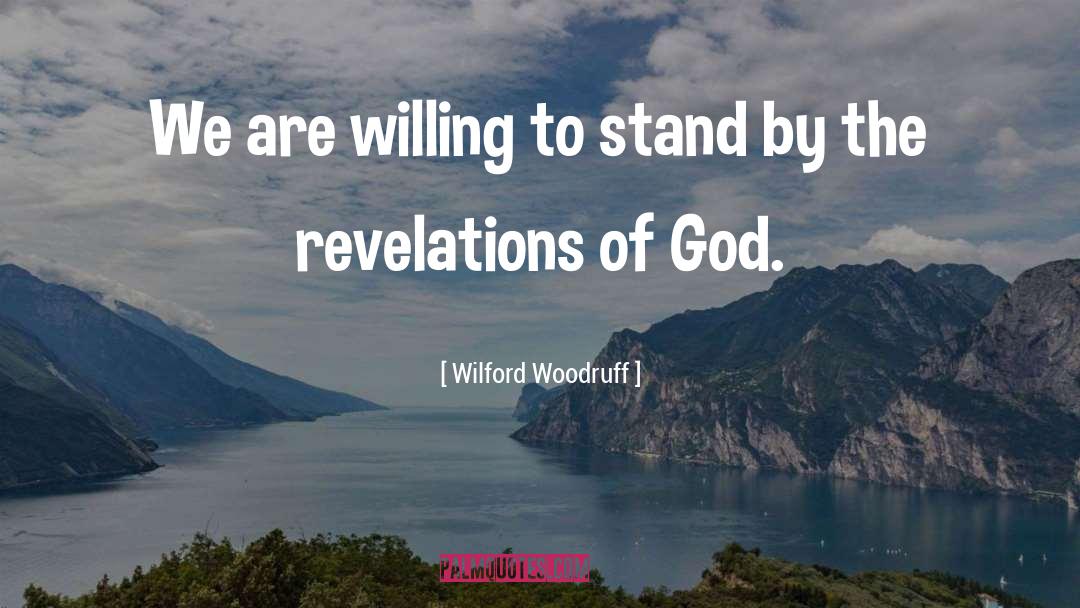 Wilford Woodruff Quotes: We are willing to stand