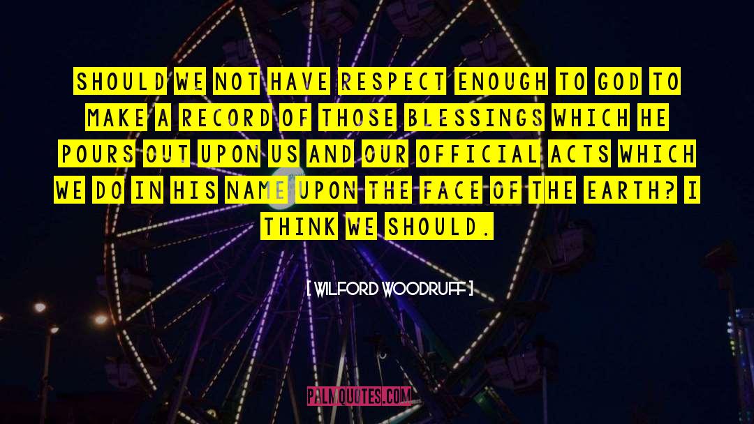 Wilford Woodruff Quotes: Should we not have respect