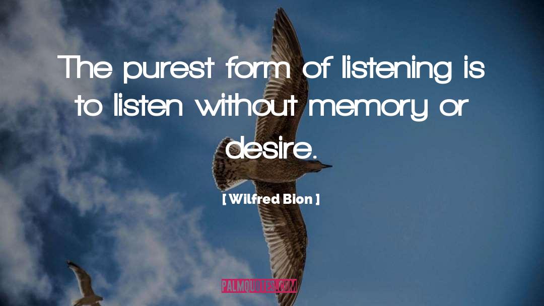 Wilfred Bion Quotes: The purest form of listening