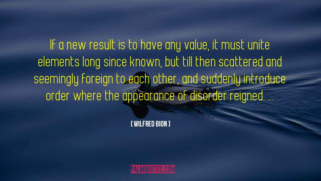 Wilfred Bion Quotes: If a new result is