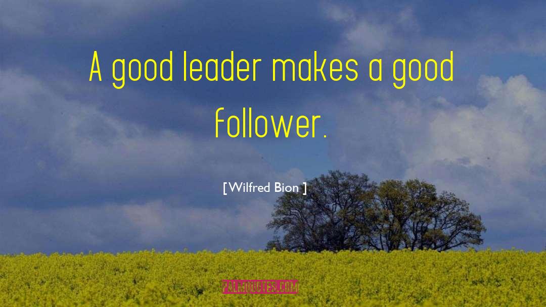 Wilfred Bion Quotes: A good leader makes a
