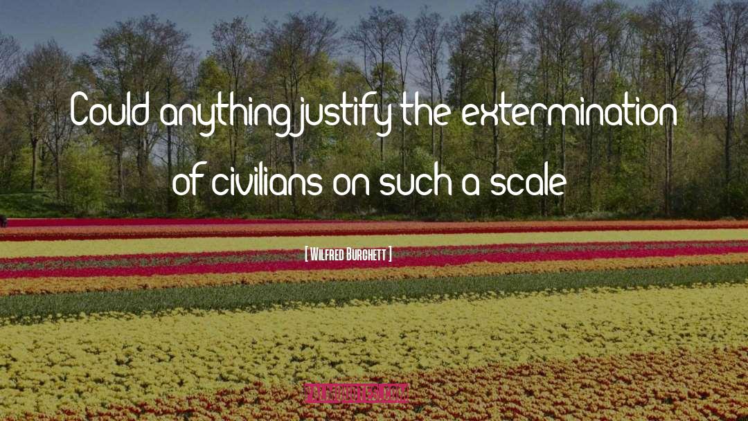 Wilfred Burchett Quotes: Could anything justify the extermination