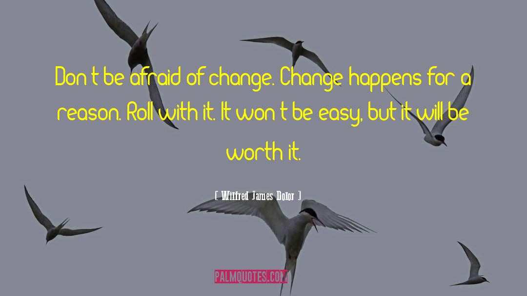 Wilfred James Dolor Quotes: Don't be afraid of change.