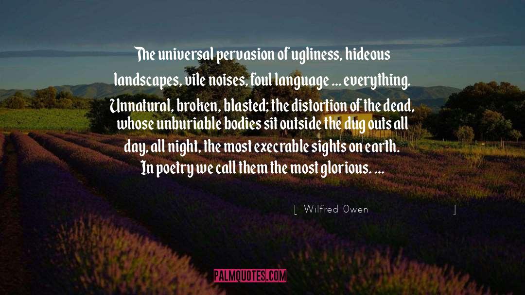 Wilfred Owen Quotes: The universal pervasion of ugliness,