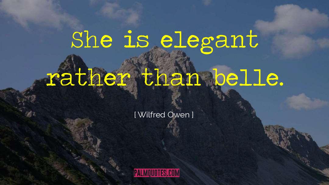 Wilfred Owen Quotes: She is elegant rather than