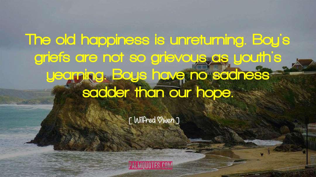 Wilfred Owen Quotes: The old happiness is unreturning.
