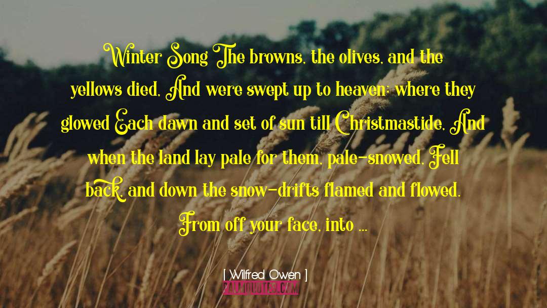 Wilfred Owen Quotes: Winter Song The browns, the