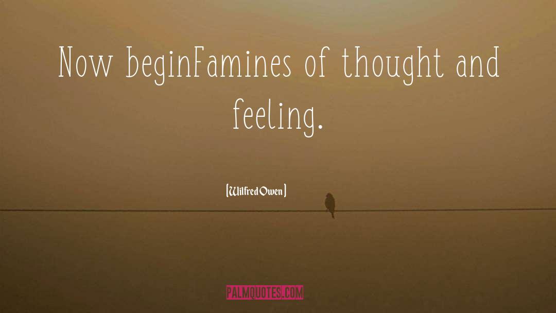 Wilfred Owen Quotes: Now begin<br />Famines of thought