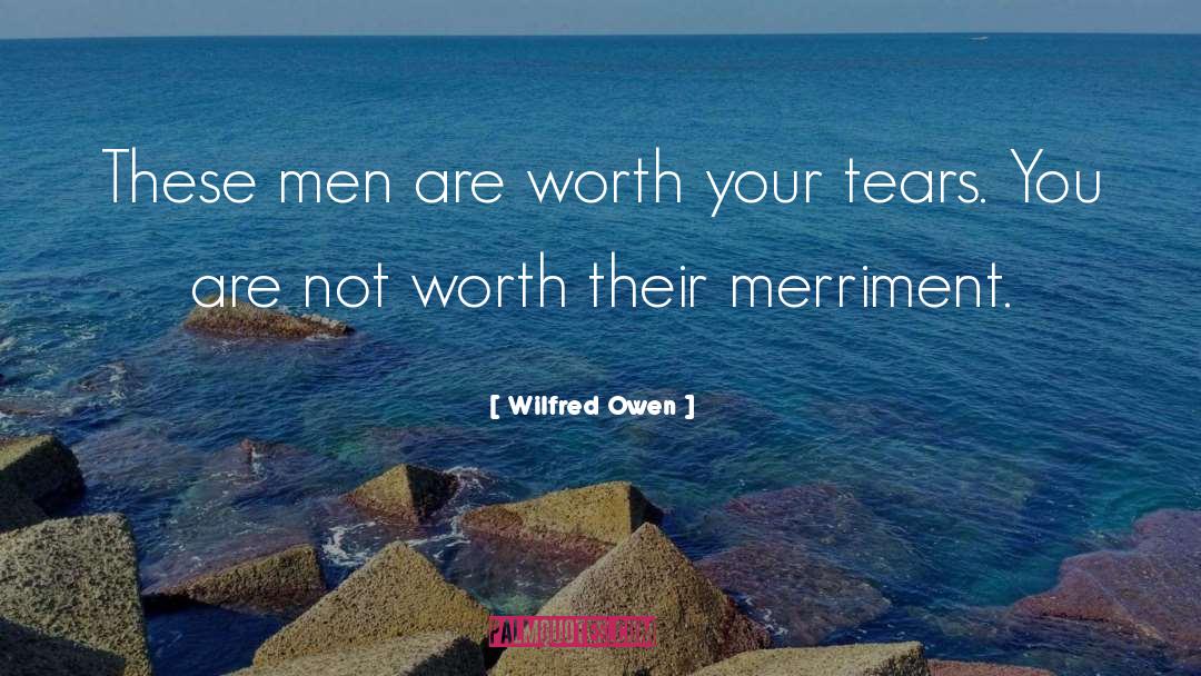 Wilfred Owen Quotes: These men are worth your