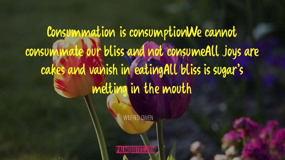 Wilfred Owen Quotes: Consummation is consumption<br>We cannot consummate