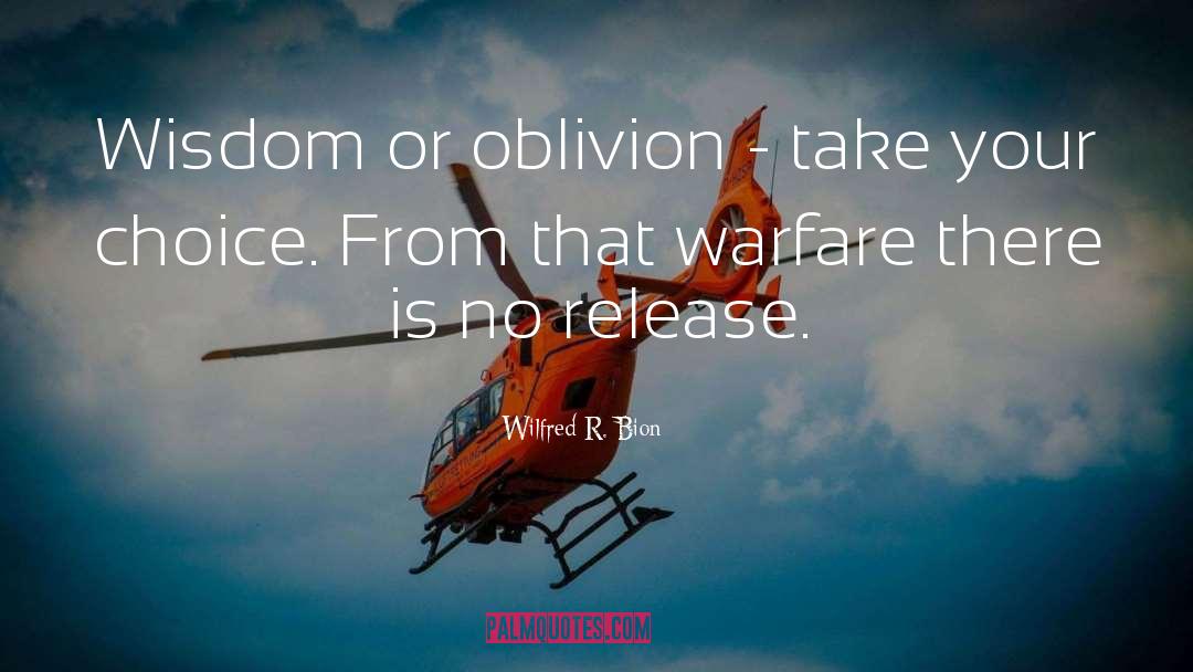 Wilfred R. Bion Quotes: Wisdom or oblivion - take