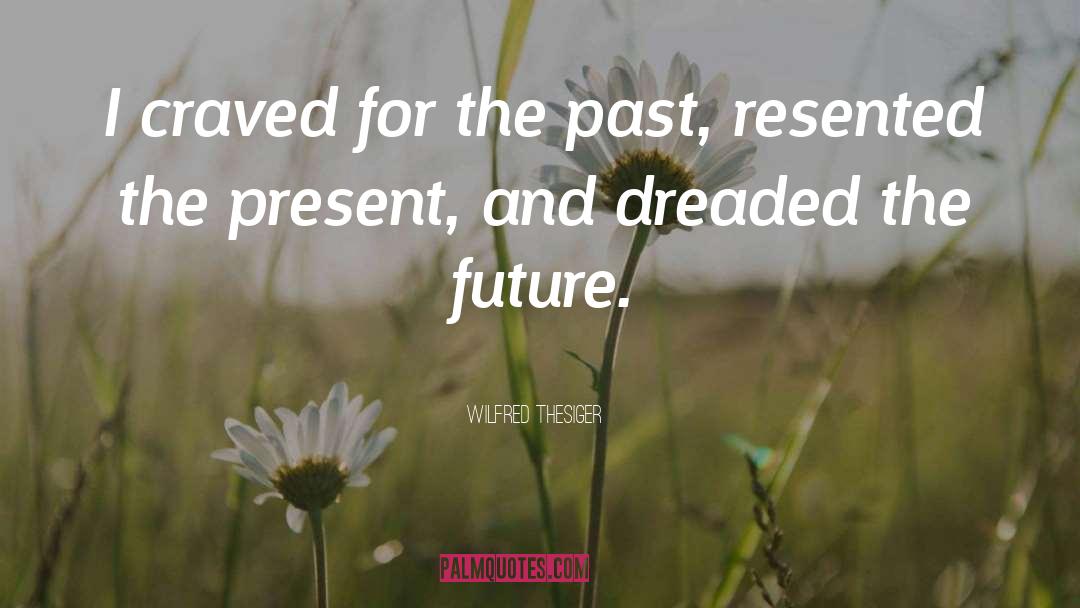 Wilfred Thesiger Quotes: I craved for the past,