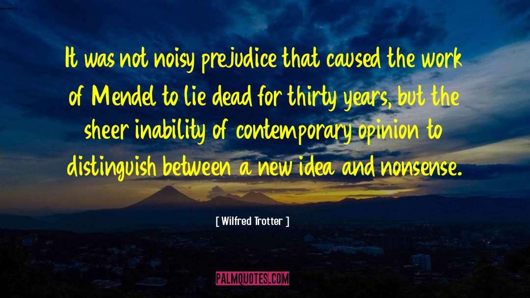 Wilfred Trotter Quotes: It was not noisy prejudice