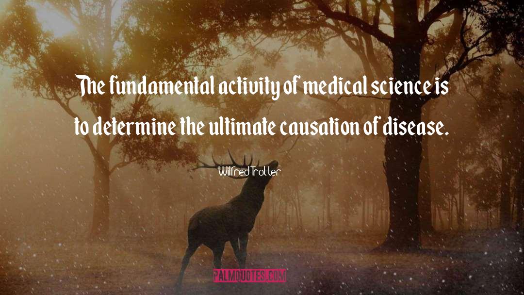 Wilfred Trotter Quotes: The fundamental activity of medical