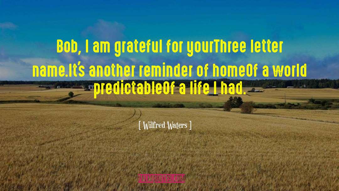 Wilfred Waters Quotes: Bob, I am grateful for