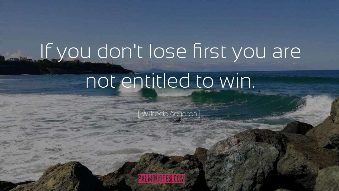Wilfredo Aqueron Quotes: If you don't lose first