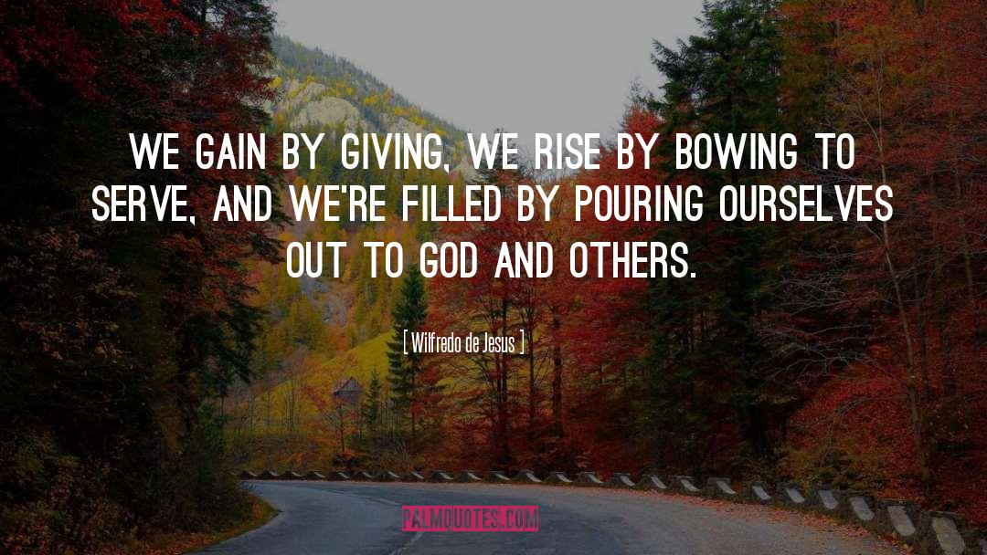 Wilfredo De Jesus Quotes: We gain by giving, we