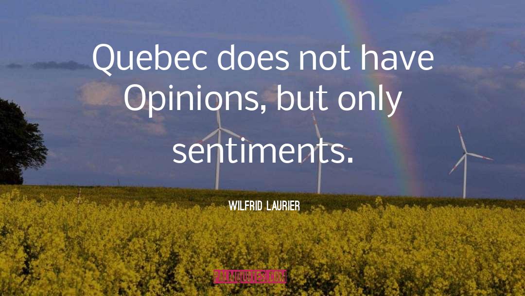 Wilfrid Laurier Quotes: Quebec does not have Opinions,