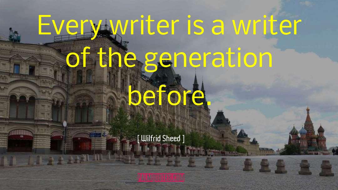 Wilfrid Sheed Quotes: Every writer is a writer