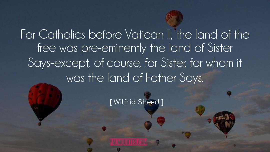Wilfrid Sheed Quotes: For Catholics before Vatican II,