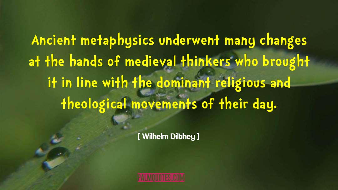 Wilhelm Dilthey Quotes: Ancient metaphysics underwent many changes