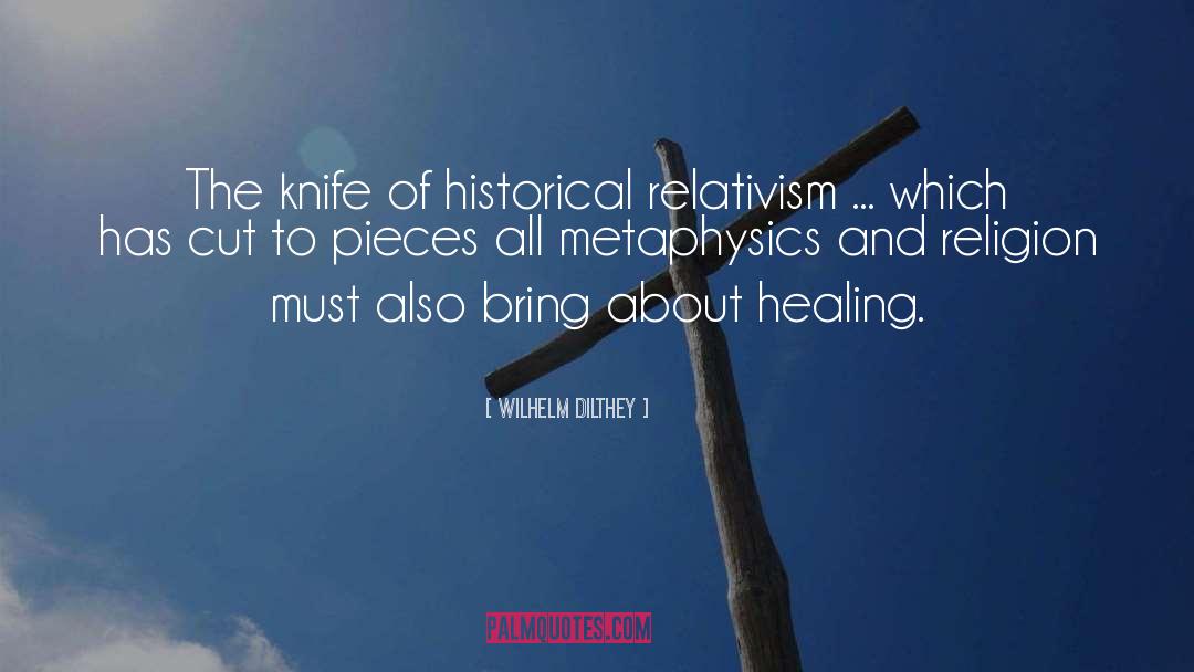 Wilhelm Dilthey Quotes: The knife of historical relativism