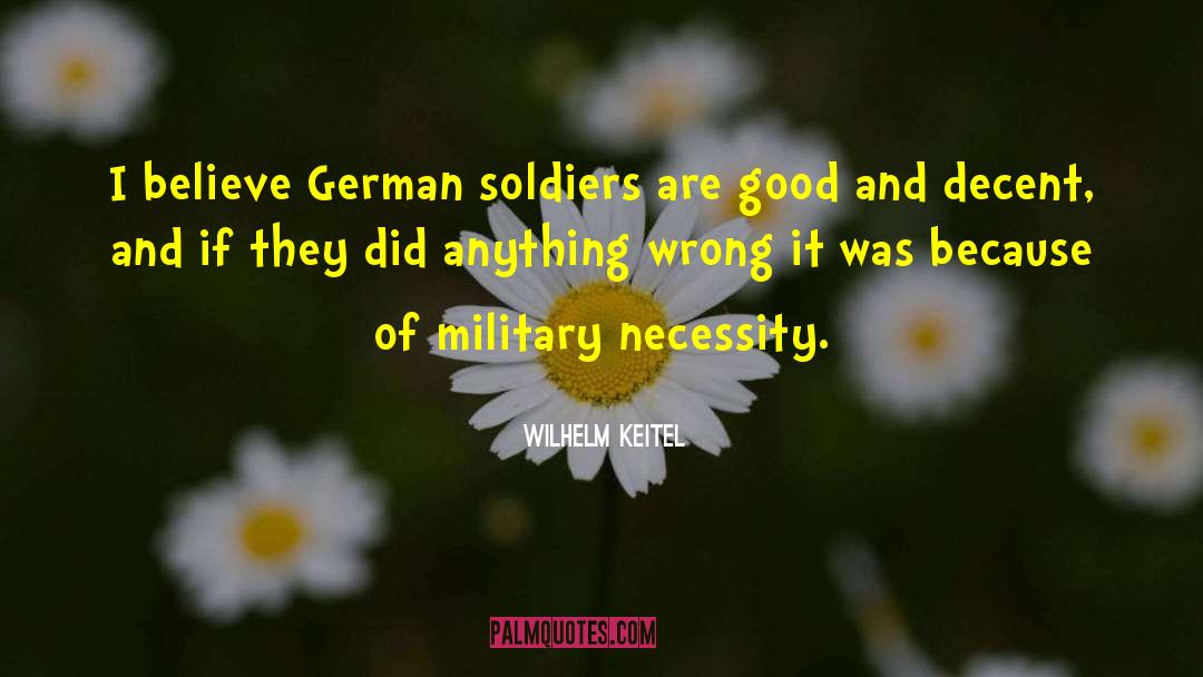 Wilhelm Keitel Quotes: I believe German soldiers are