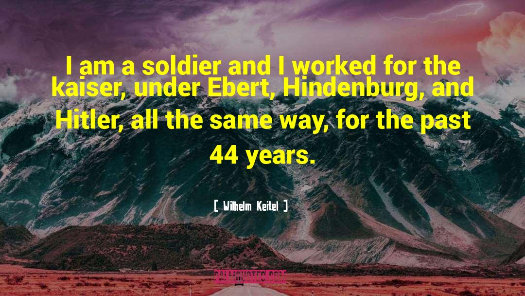 Wilhelm Keitel Quotes: I am a soldier and