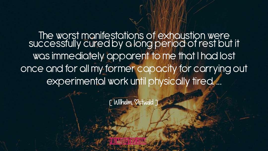 Wilhelm, Ostwald Quotes: The worst manifestations of exhaustion