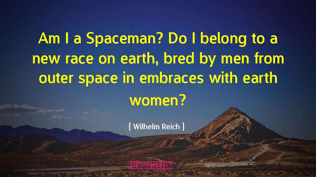Wilhelm Reich Quotes: Am I a Spaceman? Do
