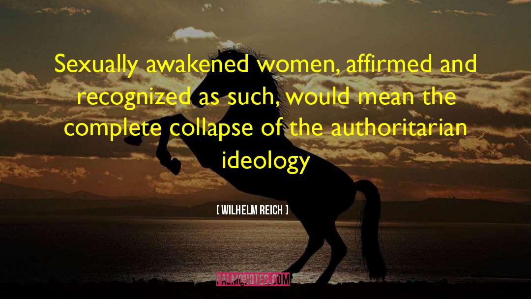 Wilhelm Reich Quotes: Sexually awakened women, affirmed and