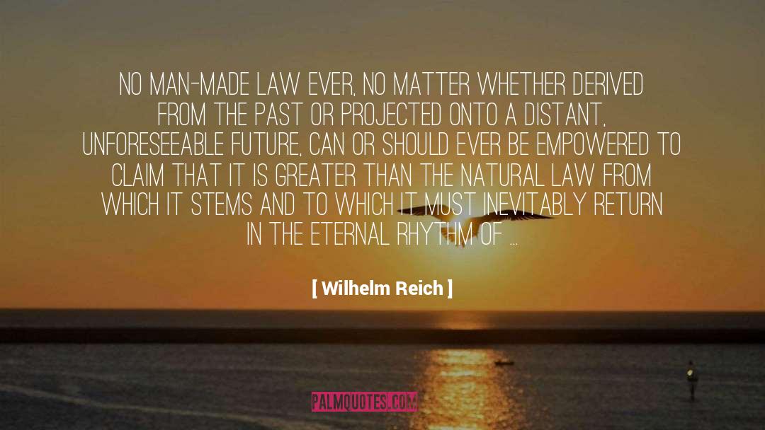 Wilhelm Reich Quotes: No man-made law ever, no