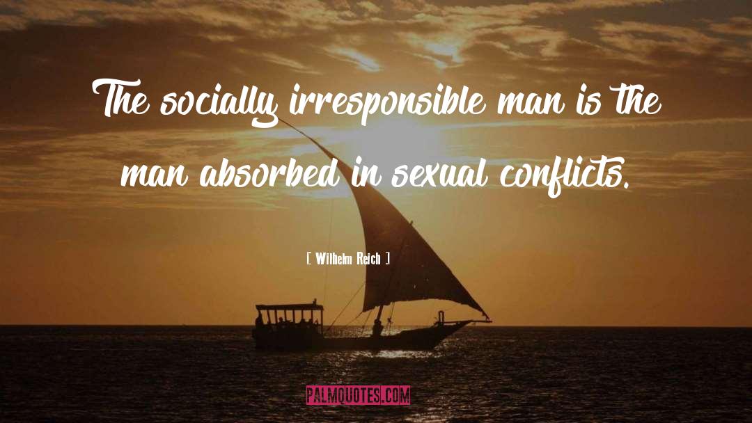 Wilhelm Reich Quotes: The socially irresponsible man is