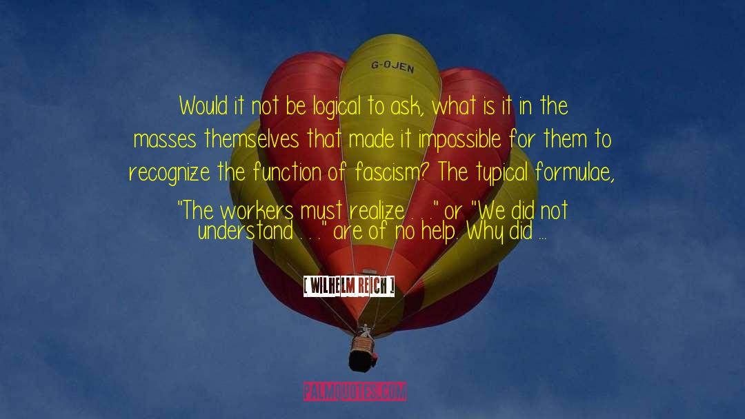 Wilhelm Reich Quotes: Would it not be logical