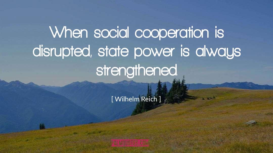 Wilhelm Reich Quotes: When social cooperation is disrupted,