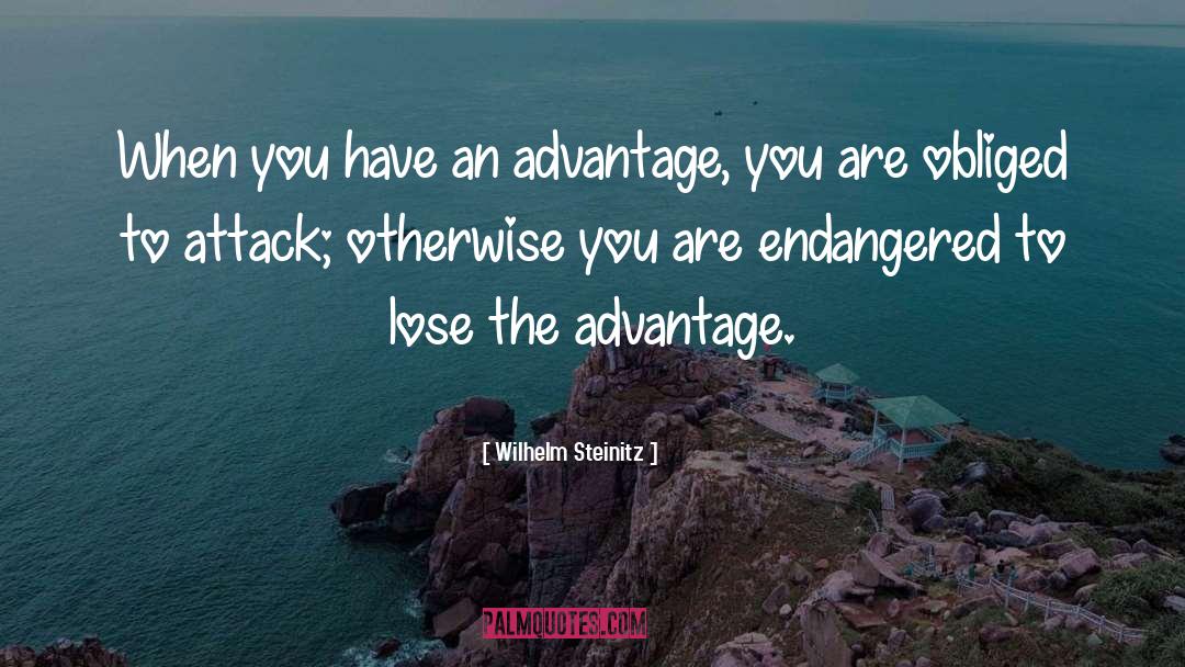 Wilhelm Steinitz Quotes: When you have an advantage,