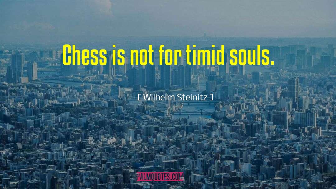 Wilhelm Steinitz Quotes: Chess is not for timid