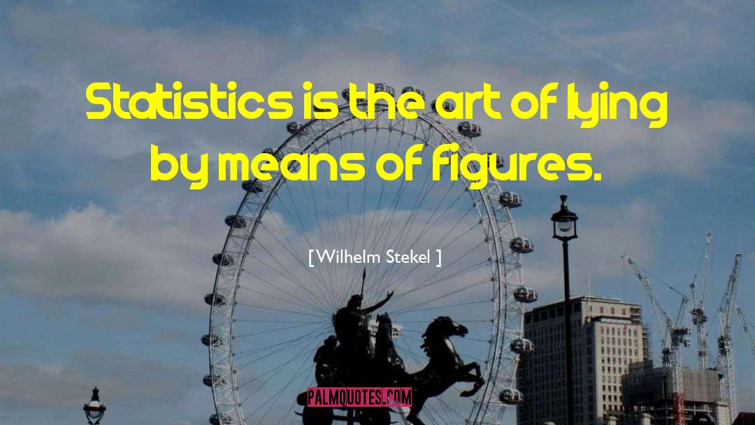 Wilhelm Stekel Quotes: Statistics is the art of