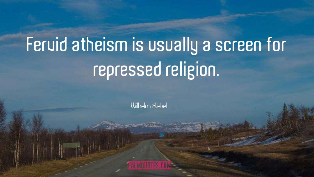 Wilhelm Stekel Quotes: Fervid atheism is usually a