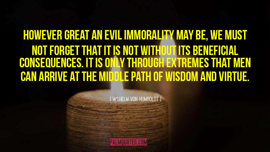 Wilhelm Von Humboldt Quotes: However great an evil immorality