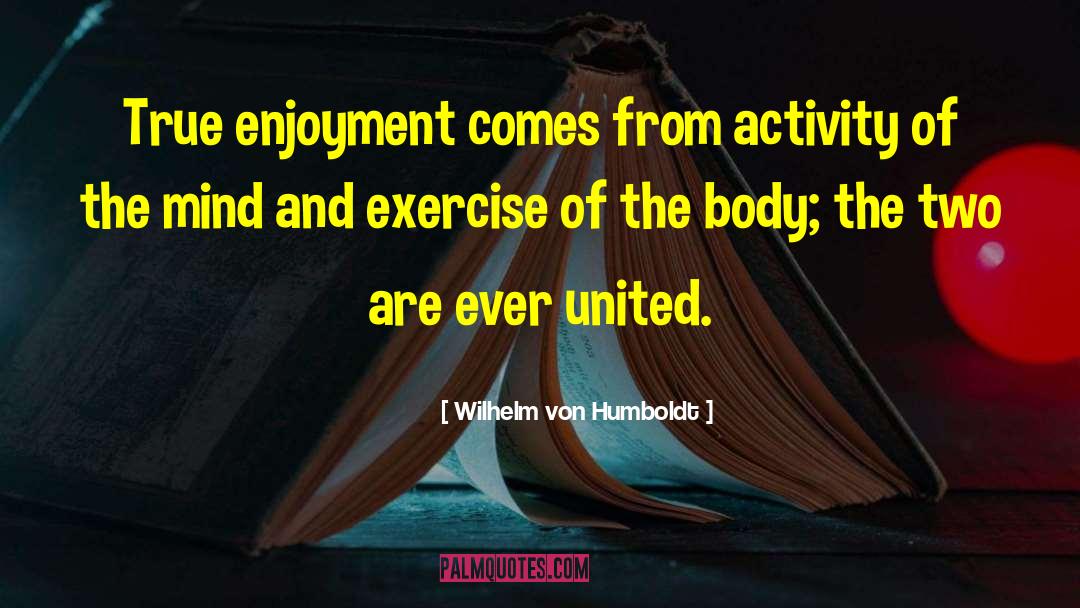 Wilhelm Von Humboldt Quotes: True enjoyment comes from activity