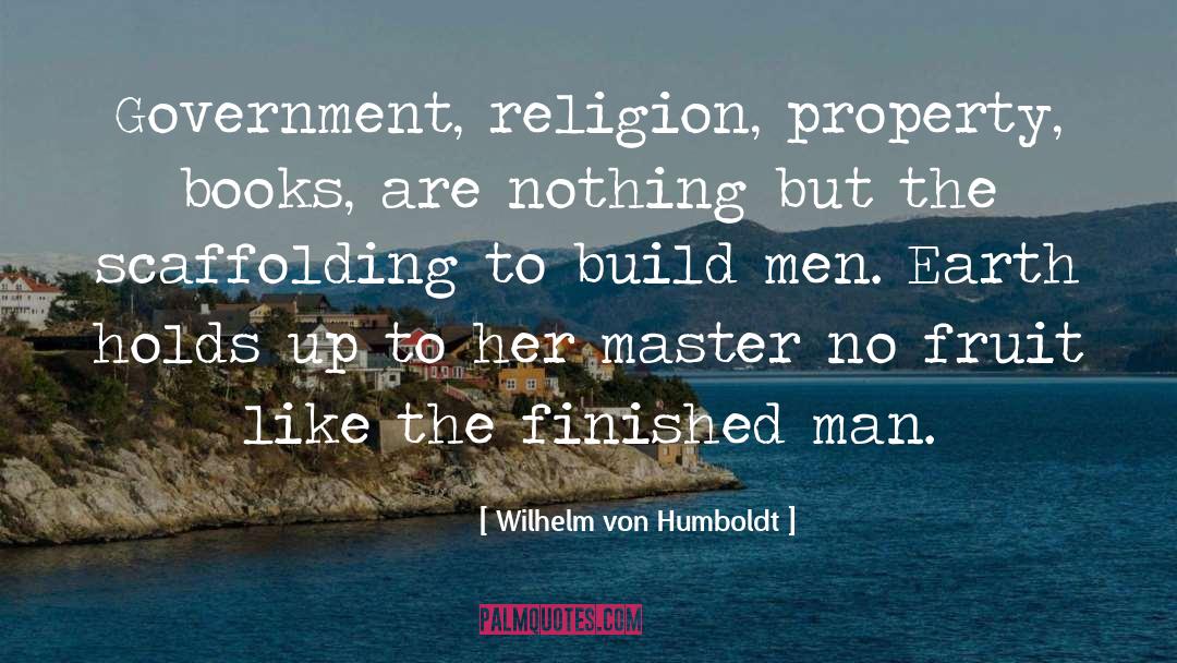 Wilhelm Von Humboldt Quotes: Government, religion, property, books, are